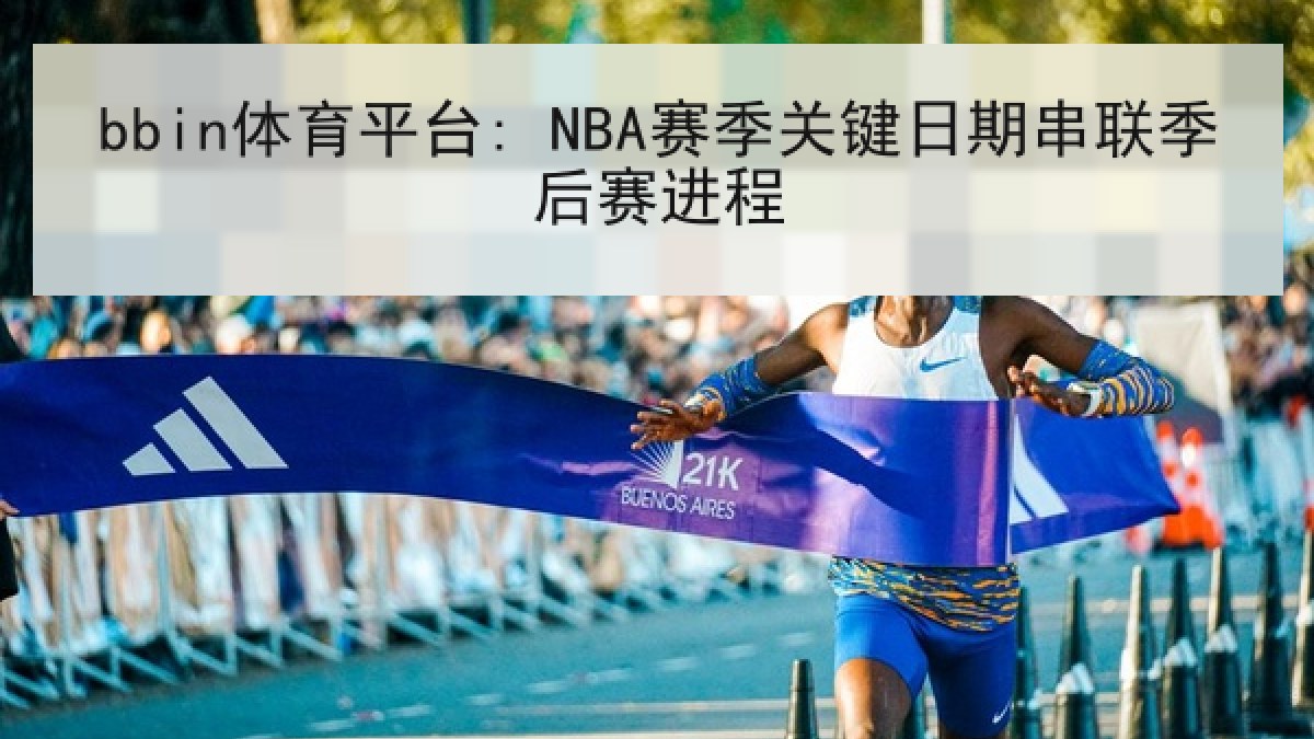 bbin体育平台: NBA赛季关键日期串联季后赛进程